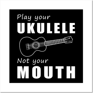 Strum Your Ukulele, Not Your Mouth! Play Your Ukulele, Not Just Words! Posters and Art